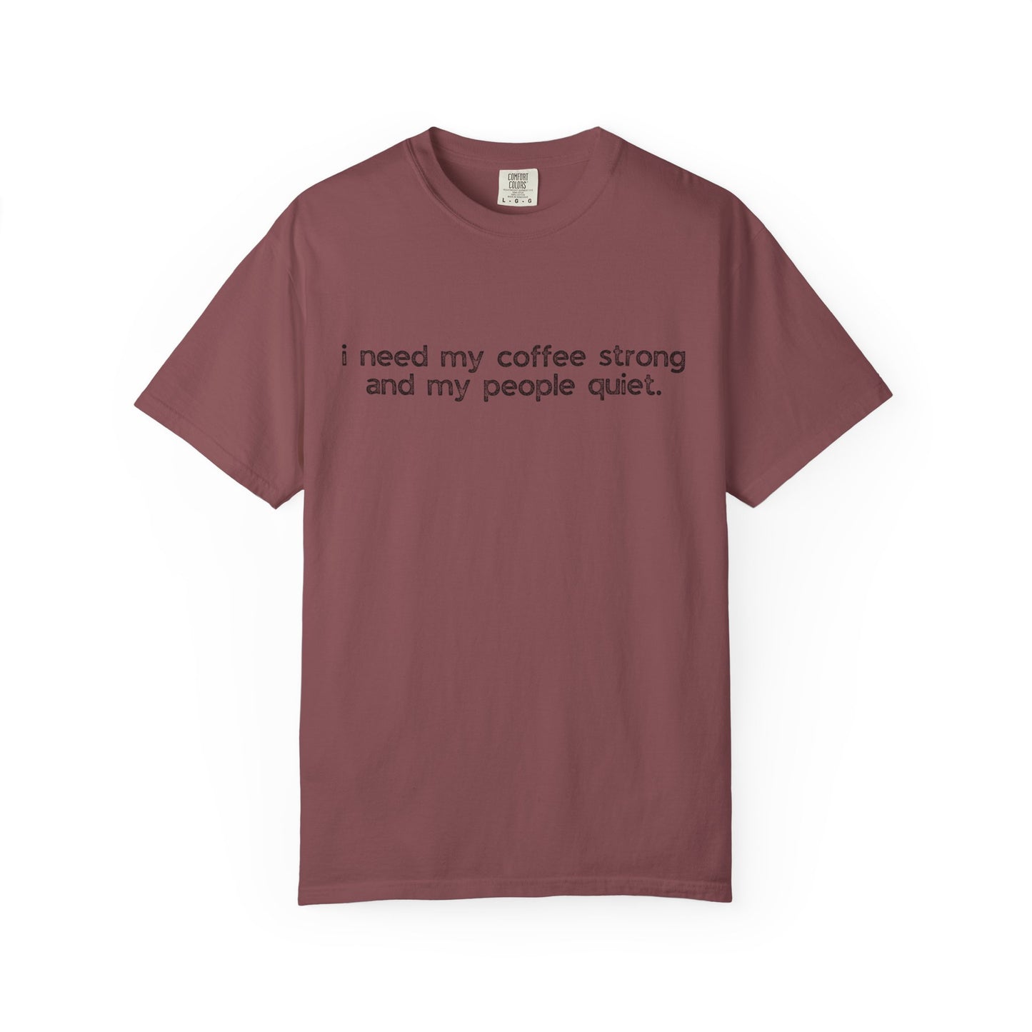 I Need My Coffee Strong and My People Quiet :: Funny Caffeine Addict Tee :: Caffeine Lover Gift :: Tired Mom Graphic T-shirt :: Real Life Women's Comfort Tee