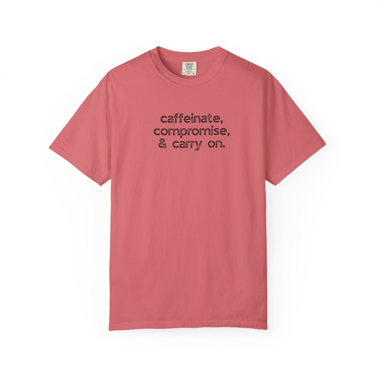 Caffinate, Compromise & Carry On :: Funny Caffeine Addict Tee :: Caffeine Lover Gift :: Tired Mom Graphic T-shirt :: Real Life Women's Comfort Tee
