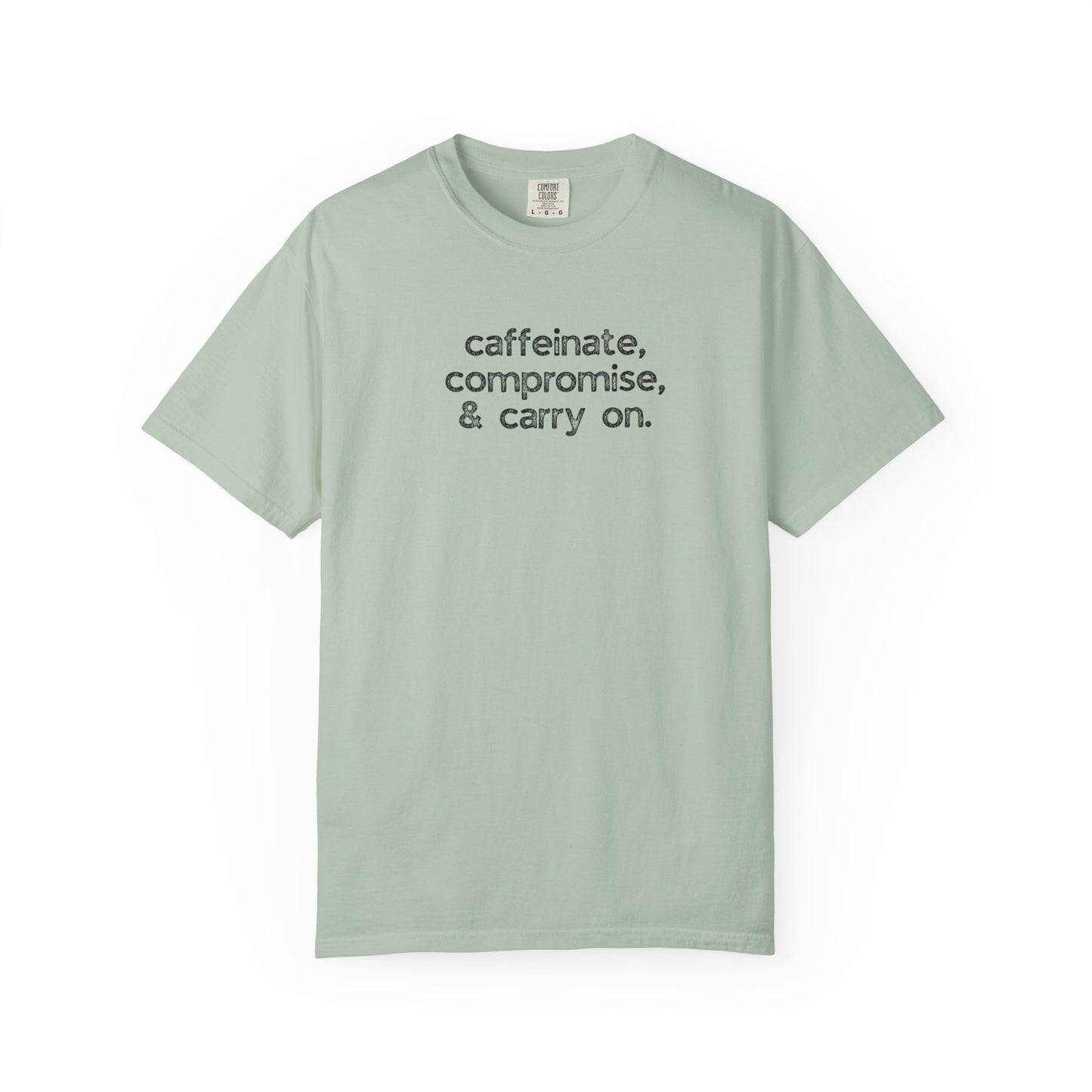Caffinate, Compromise & Carry On :: Funny Caffeine Addict Tee :: Caffeine Lover Gift :: Tired Mom Graphic T-shirt :: Real Life Women's Comfort Tee