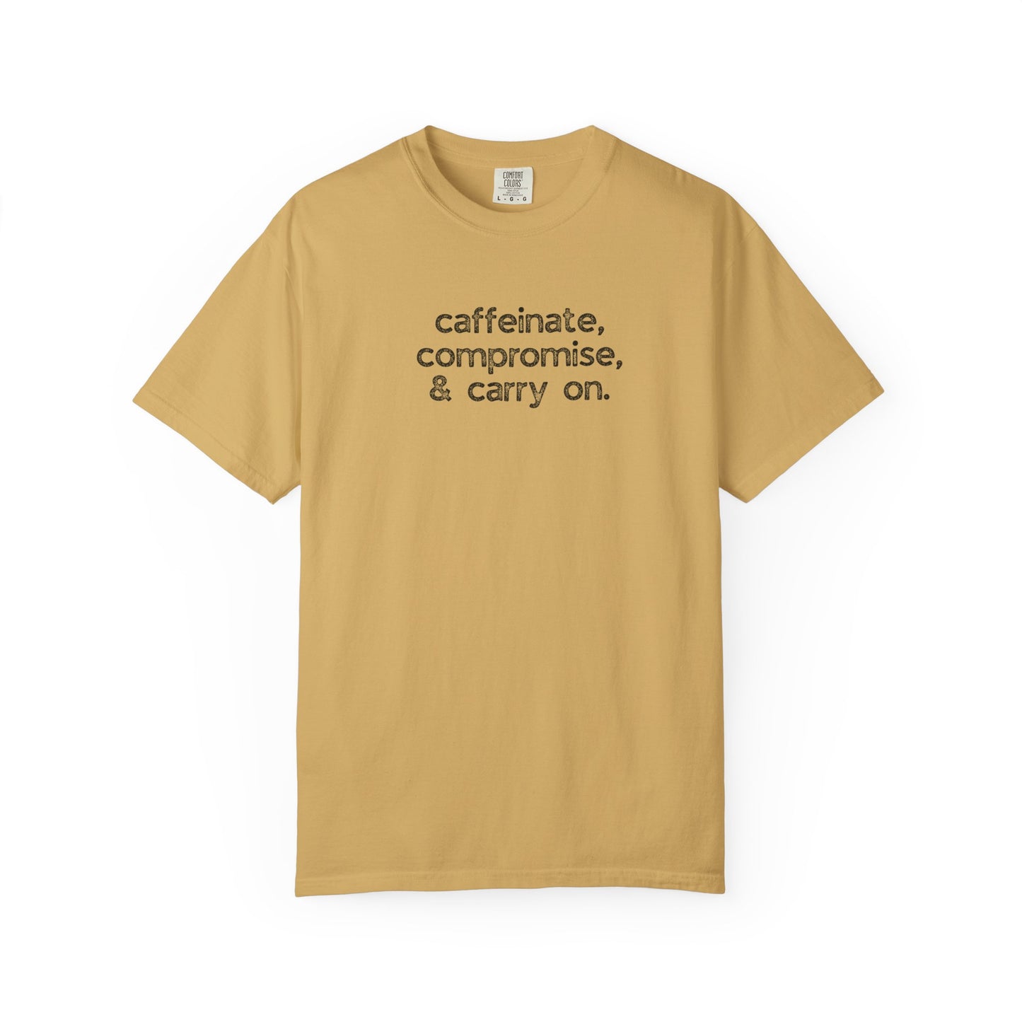 Caffinate, Compromise & Carry On :: Funny Caffeine Addict Tee :: Caffeine Lover Gift :: Tired Mom Graphic T-shirt :: Real Life Women's Comfort Tee