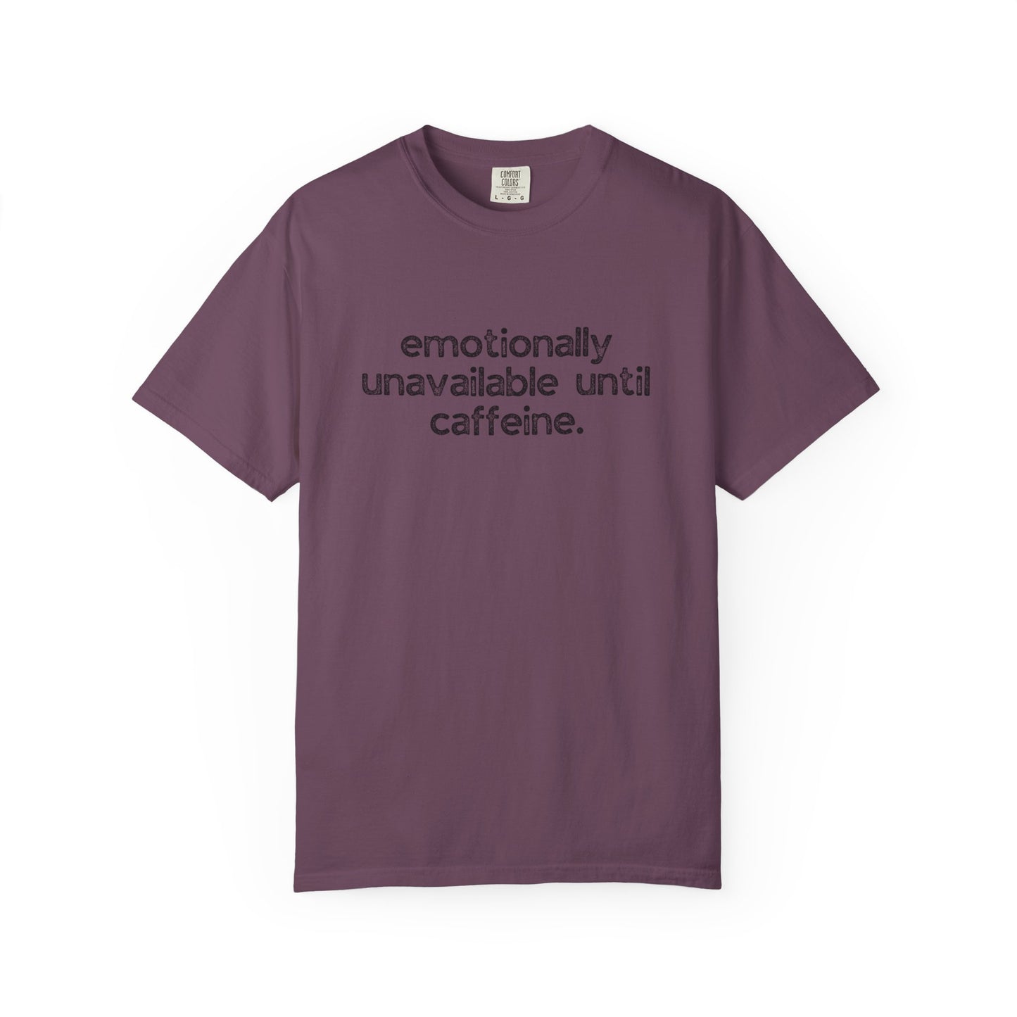 Emotionally Unavailable Until Caffeine :: Funny Caffeine Addict Tee :: Caffeine Lover Gift :: Tired Mom Graphic T-shirt :: Real Life Women's Comfort Tee