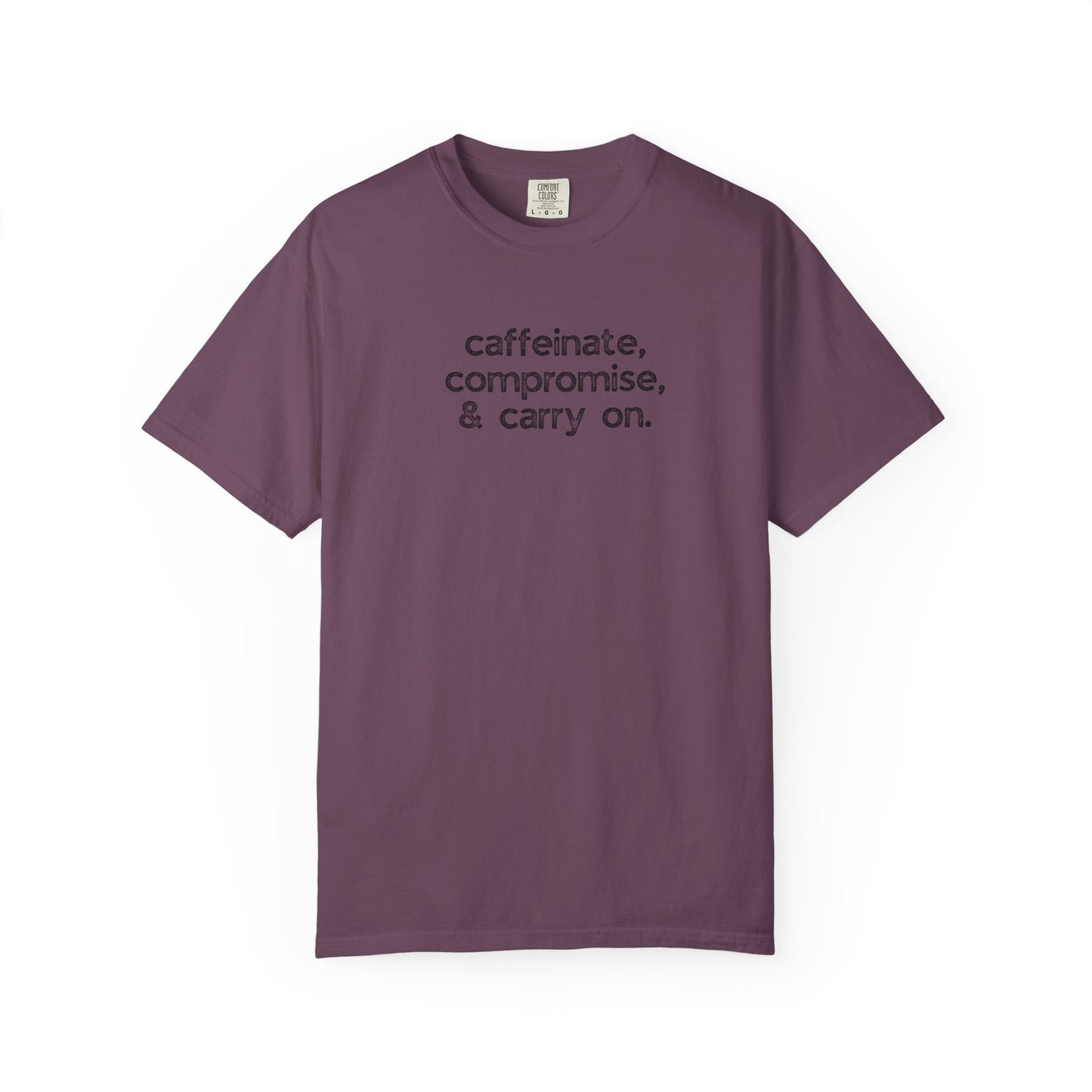 Caffinate, Compromise & Carry On :: Funny Caffeine Addict Tee :: Caffeine Lover Gift :: Tired Mom Graphic T-shirt :: Real Life Women's Comfort Tee