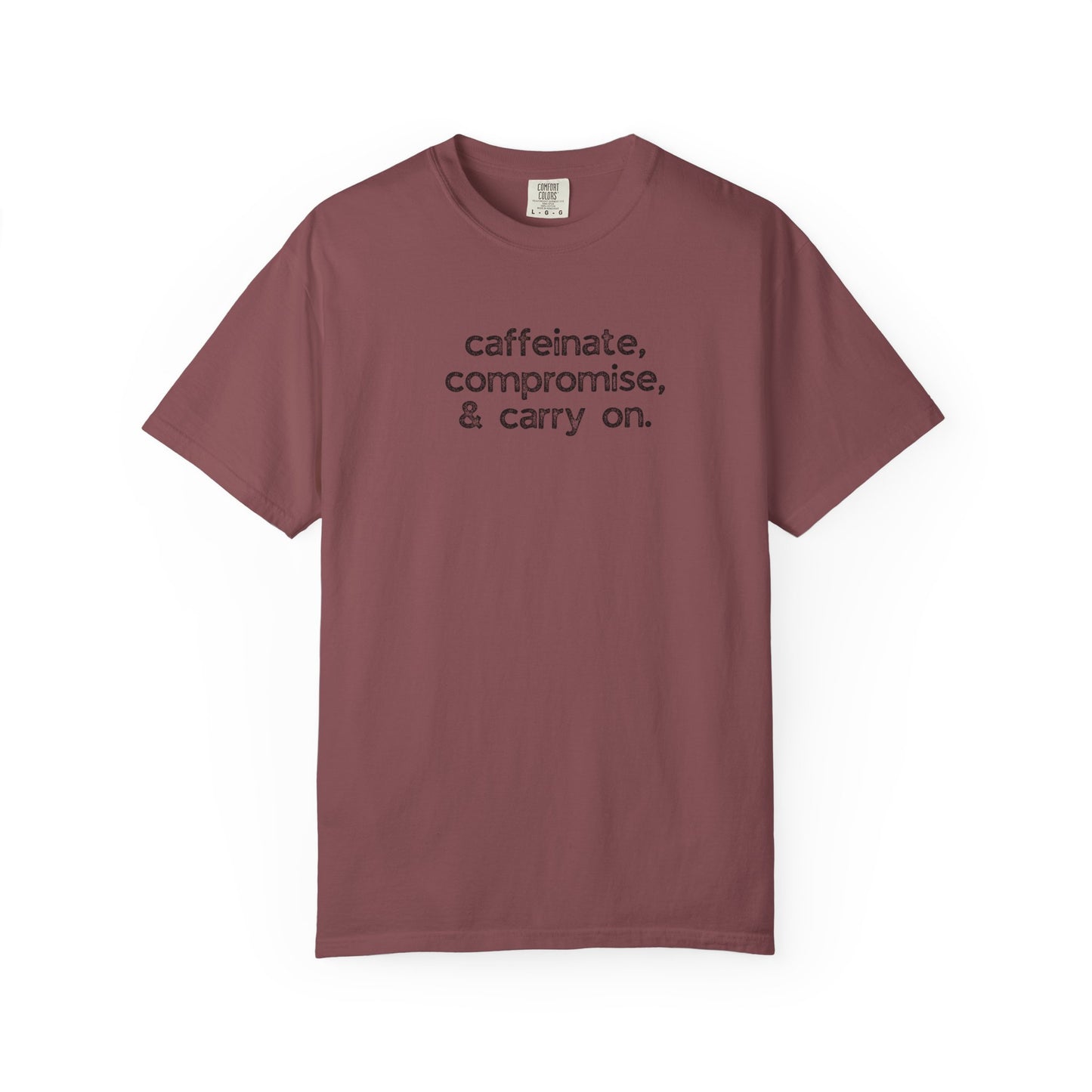 Caffinate, Compromise & Carry On :: Funny Caffeine Addict Tee :: Caffeine Lover Gift :: Tired Mom Graphic T-shirt :: Real Life Women's Comfort Tee