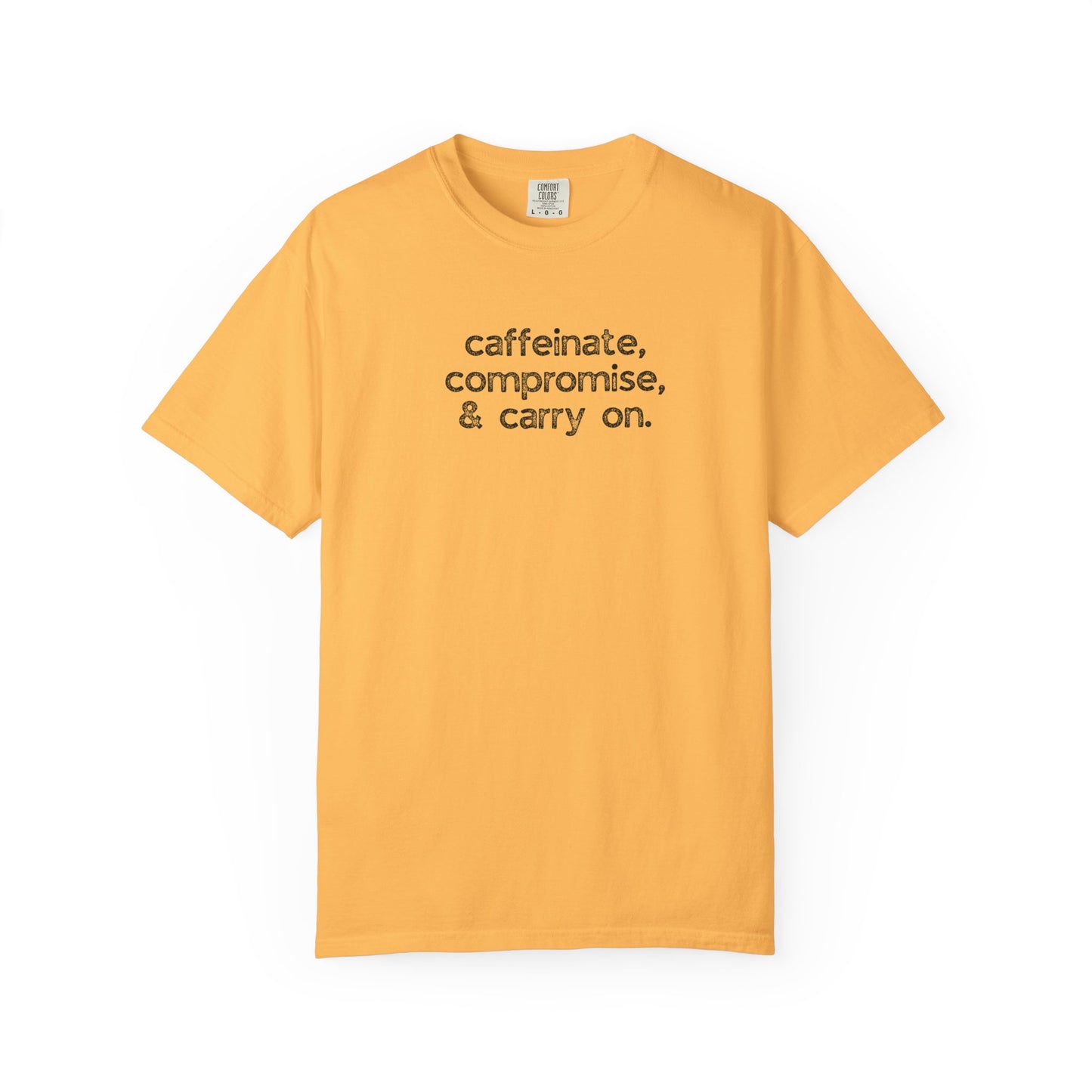 Caffinate, Compromise & Carry On :: Funny Caffeine Addict Tee :: Caffeine Lover Gift :: Tired Mom Graphic T-shirt :: Real Life Women's Comfort Tee