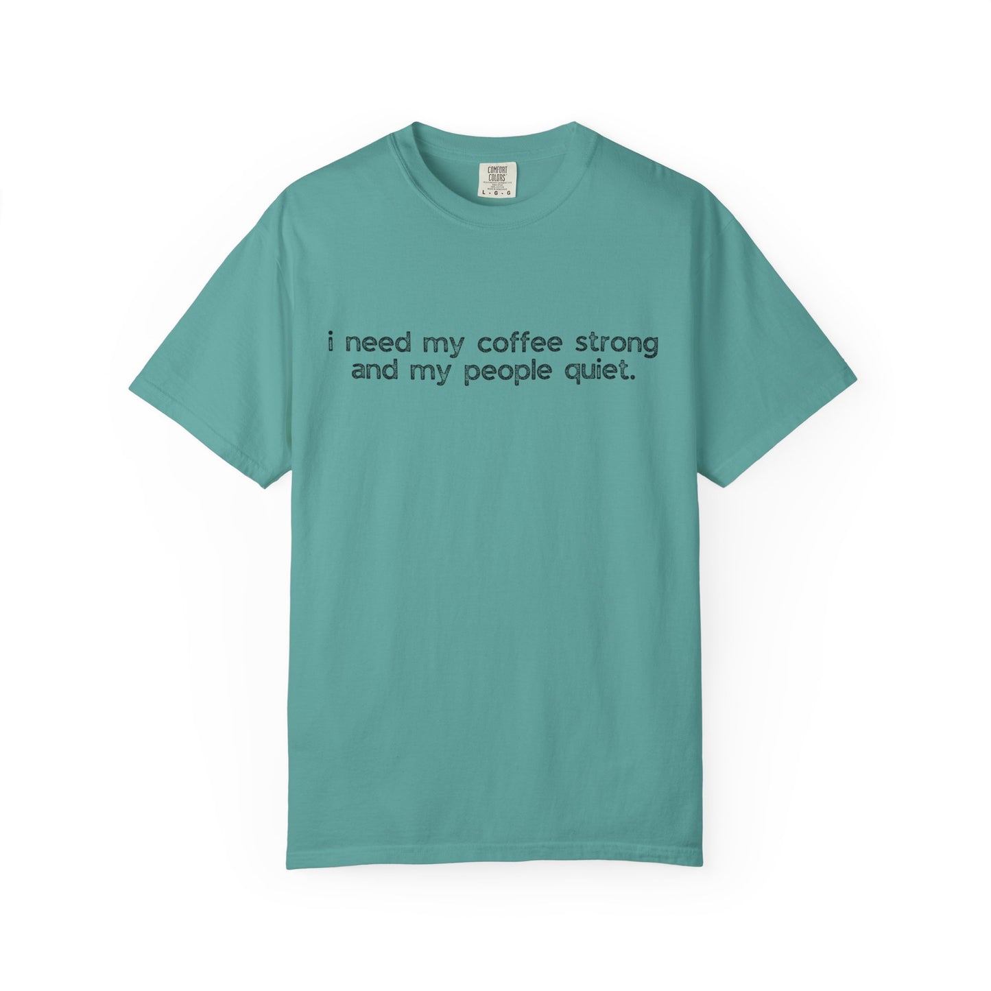 I Need My Coffee Strong and My People Quiet :: Funny Caffeine Addict Tee :: Caffeine Lover Gift :: Tired Mom Graphic T-shirt :: Real Life Women's Comfort Tee