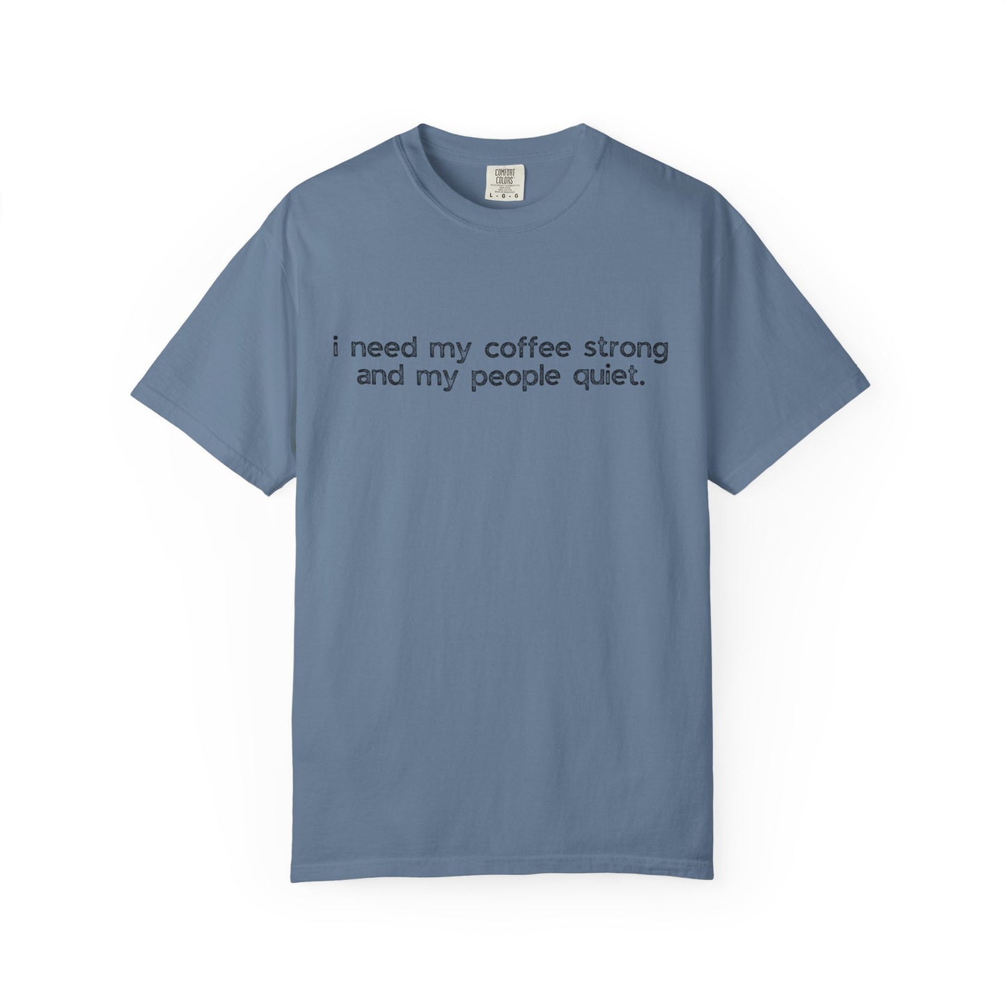 I Need My Coffee Strong and My People Quiet :: Funny Caffeine Addict Tee :: Caffeine Lover Gift :: Tired Mom Graphic T-shirt :: Real Life Women's Comfort Tee