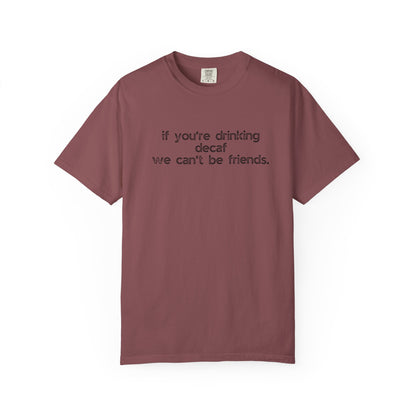 If You're Drinking Decaf We Can't Be Friends :: Funny Caffeine Addict Tee :: Caffeine Lover Gift :: Tired Mom Graphic T-shirt :: Real Life Women's Comfort Tee