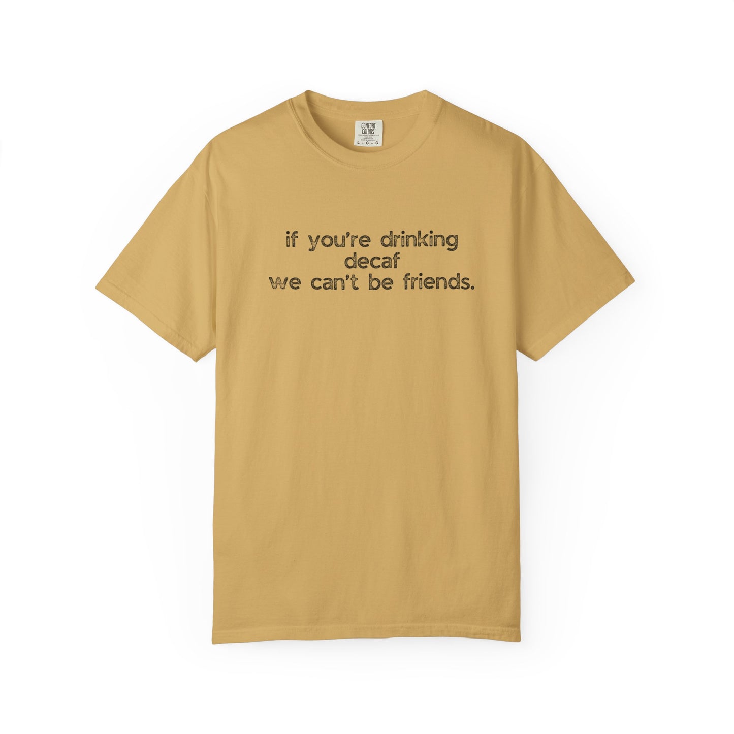If You're Drinking Decaf We Can't Be Friends :: Funny Caffeine Addict Tee :: Caffeine Lover Gift :: Tired Mom Graphic T-shirt :: Real Life Women's Comfort Tee