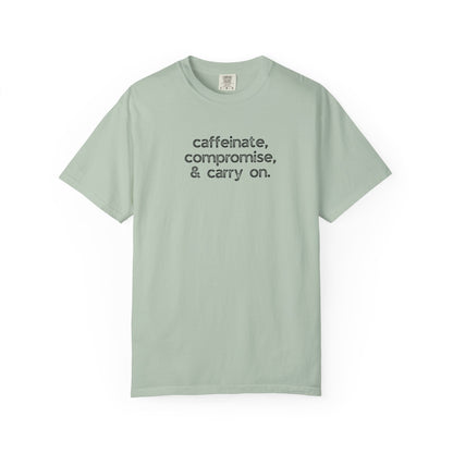 Caffinate, Compromise & Carry On :: Funny Caffeine Addict Tee :: Caffeine Lover Gift :: Tired Mom Graphic T-shirt :: Real Life Women's Comfort Tee