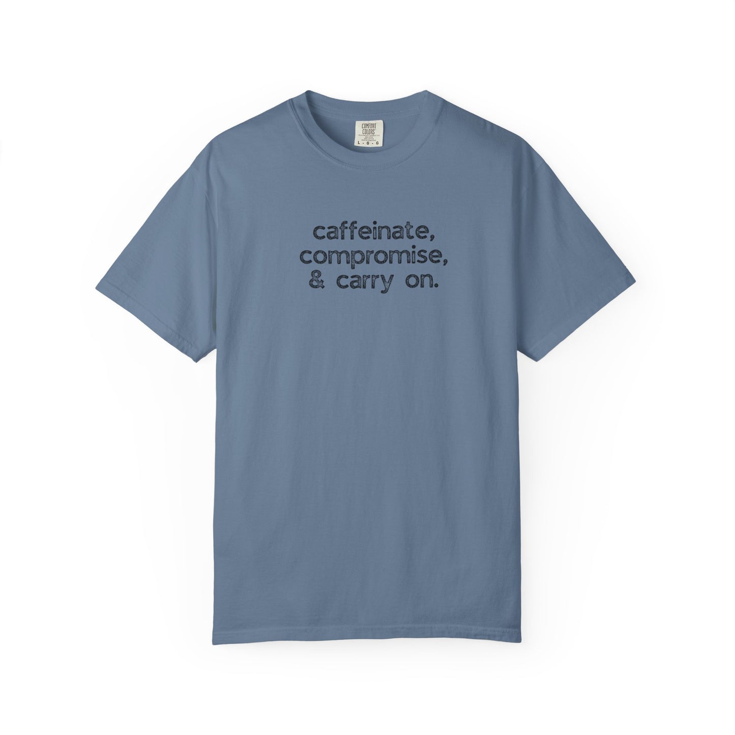 Caffinate, Compromise & Carry On :: Funny Caffeine Addict Tee :: Caffeine Lover Gift :: Tired Mom Graphic T-shirt :: Real Life Women's Comfort Tee