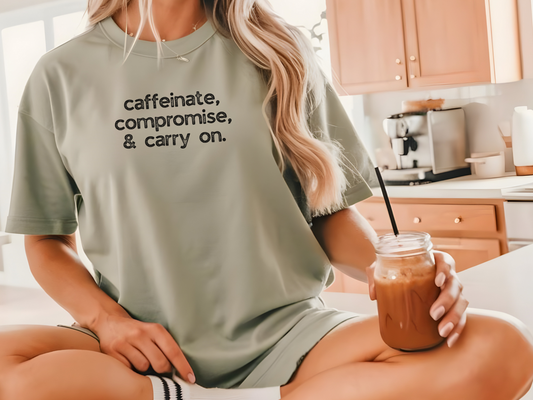 Caffinate, Compromise & Carry On :: Funny Caffeine Addict Tee :: Caffeine Lover Gift :: Tired Mom Graphic T-shirt :: Real Life Women's Comfort Tee