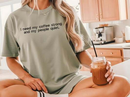 I Need My Coffee Strong and My People Quiet :: Funny Caffeine Addict Tee :: Caffeine Lover Gift :: Tired Mom Graphic T-shirt :: Real Life Women's Comfort Tee