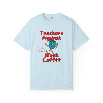 Teachers Against Weak Coffee, Funny Teacher Shirt, Unisex T-Shirt, Gift for Educators, Back to School Gear, Coffee Lovers Apparel