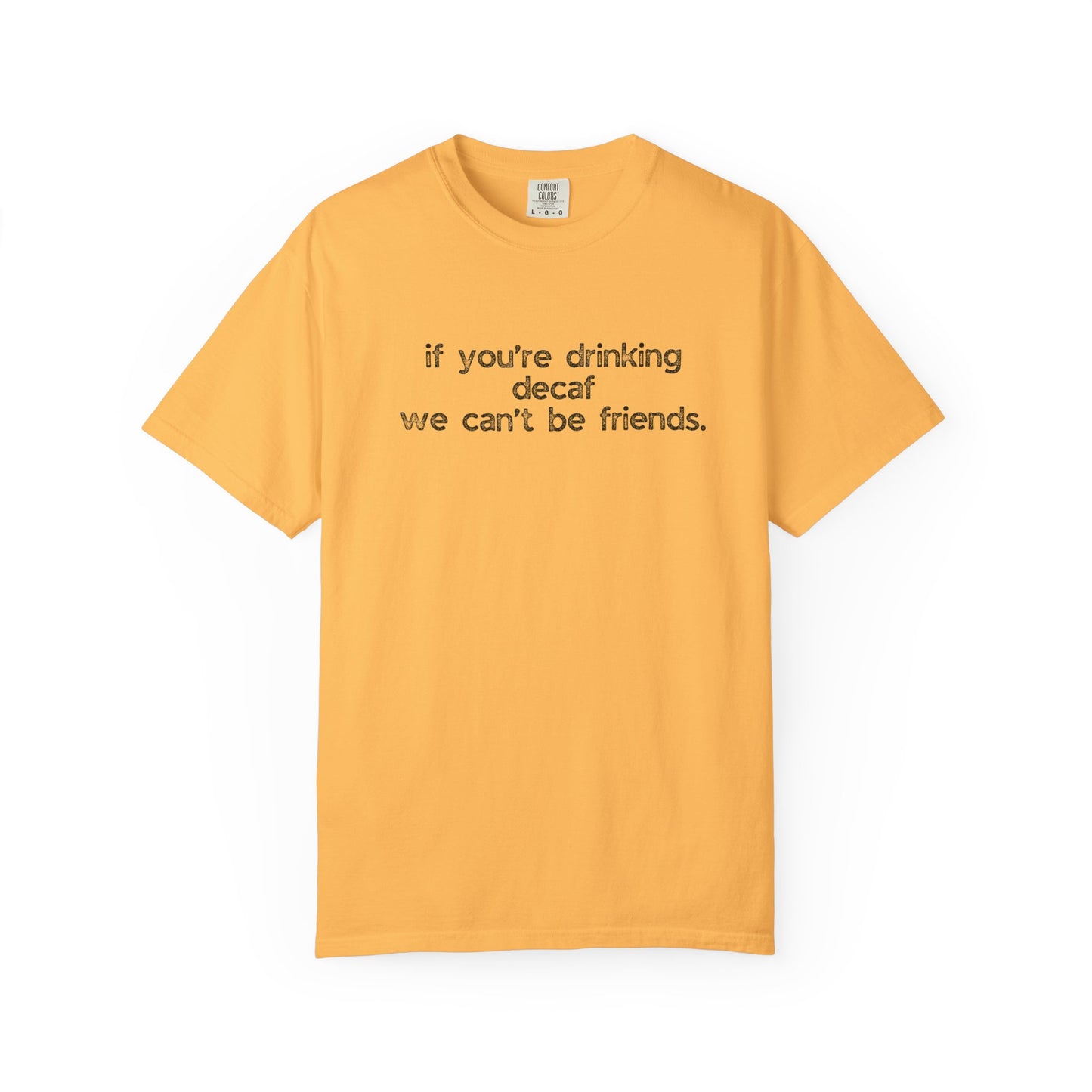 If You're Drinking Decaf We Can't Be Friends :: Funny Caffeine Addict Tee :: Caffeine Lover Gift :: Tired Mom Graphic T-shirt :: Real Life Women's Comfort Tee