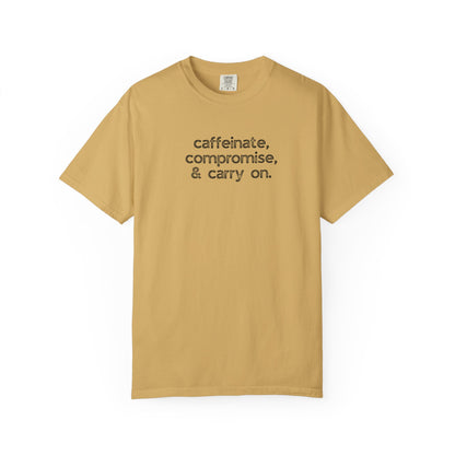 Caffinate, Compromise & Carry On :: Funny Caffeine Addict Tee :: Caffeine Lover Gift :: Tired Mom Graphic T-shirt :: Real Life Women's Comfort Tee