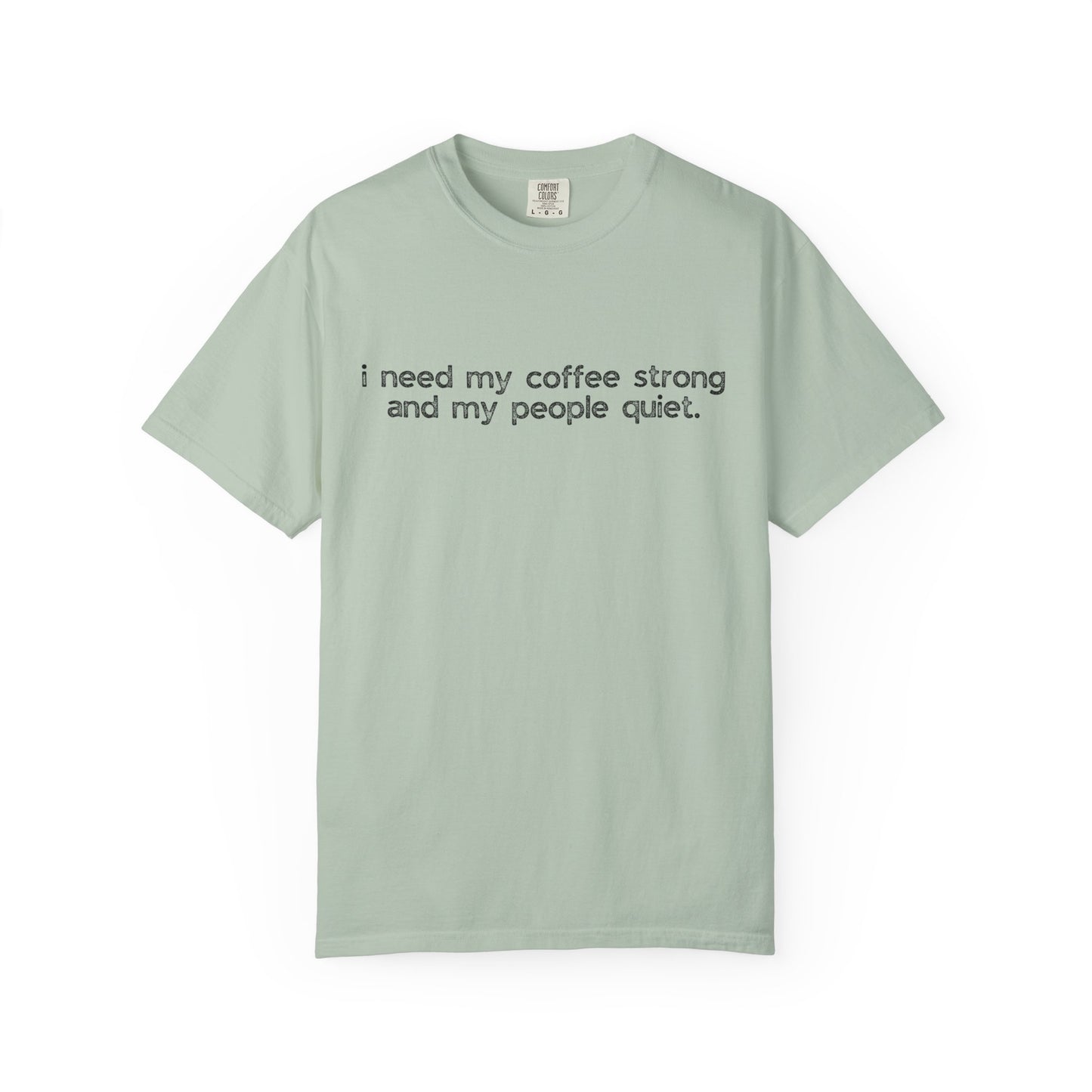 I Need My Coffee Strong and My People Quiet :: Funny Caffeine Addict Tee :: Caffeine Lover Gift :: Tired Mom Graphic T-shirt :: Real Life Women's Comfort Tee