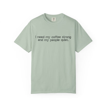 I Need My Coffee Strong and My People Quiet :: Funny Caffeine Addict Tee :: Caffeine Lover Gift :: Tired Mom Graphic T-shirt :: Real Life Women's Comfort Tee