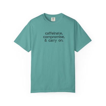 Caffinate, Compromise & Carry On :: Funny Caffeine Addict Tee :: Caffeine Lover Gift :: Tired Mom Graphic T-shirt :: Real Life Women's Comfort Tee