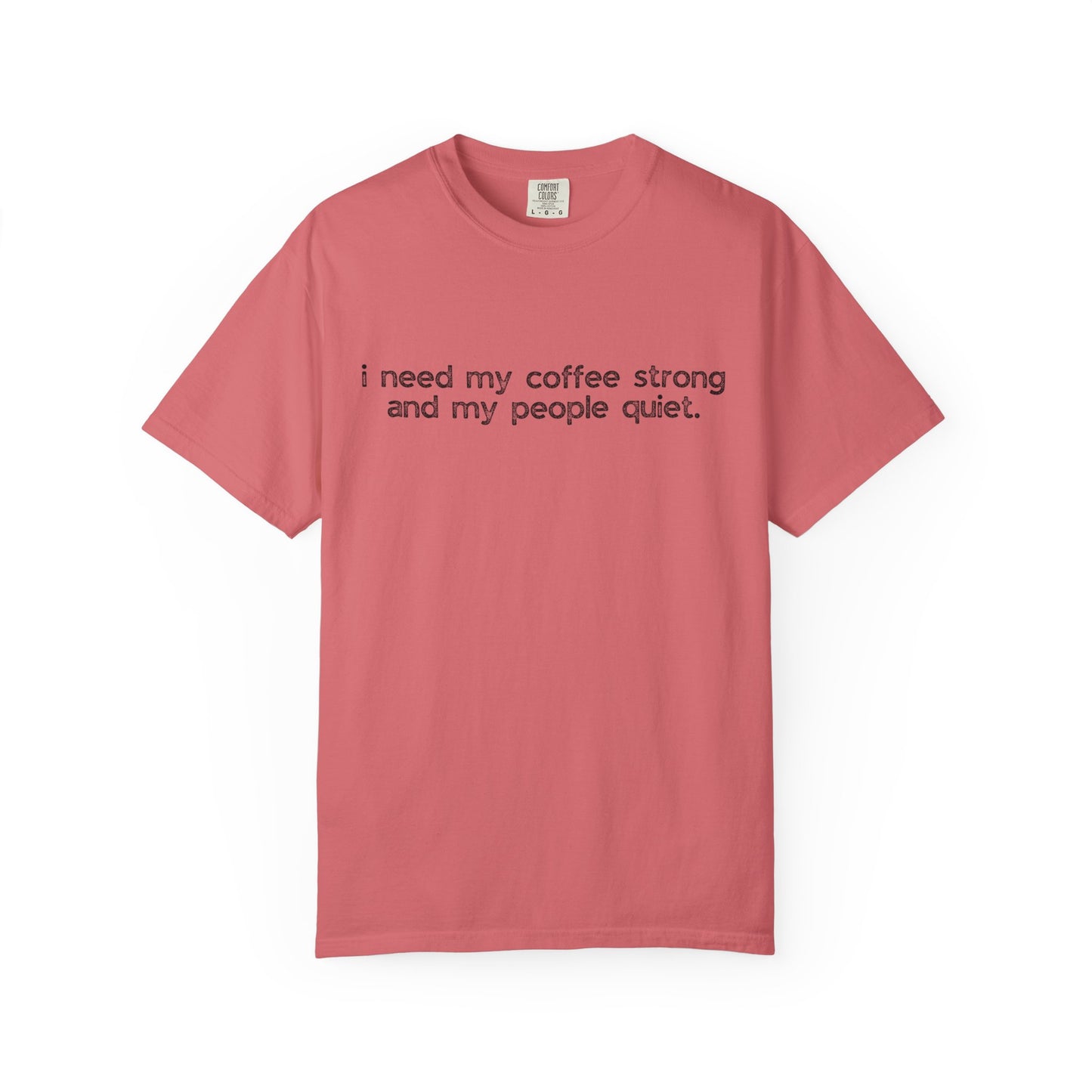 I Need My Coffee Strong and My People Quiet :: Funny Caffeine Addict Tee :: Caffeine Lover Gift :: Tired Mom Graphic T-shirt :: Real Life Women's Comfort Tee