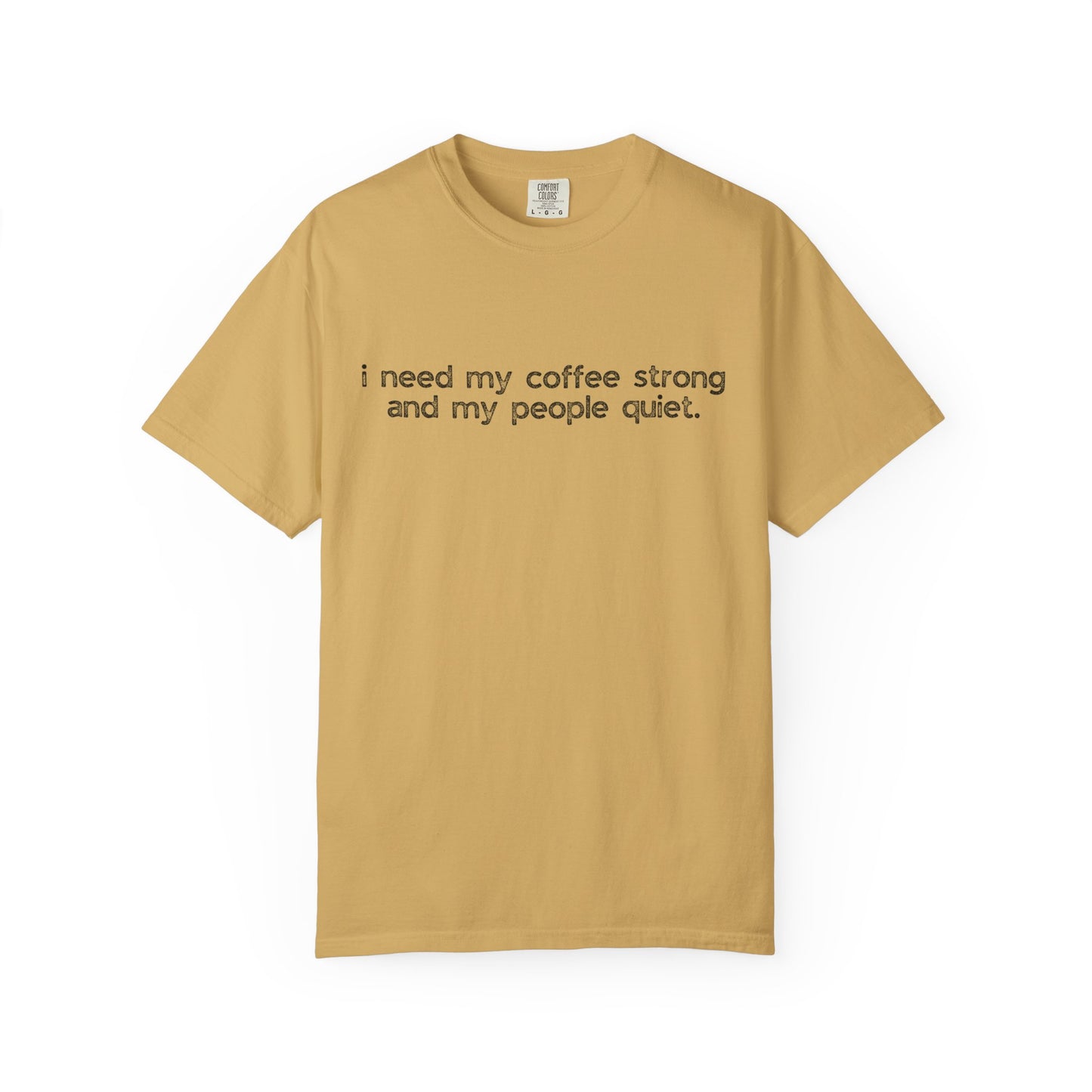 I Need My Coffee Strong and My People Quiet :: Funny Caffeine Addict Tee :: Caffeine Lover Gift :: Tired Mom Graphic T-shirt :: Real Life Women's Comfort Tee
