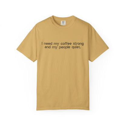 I Need My Coffee Strong and My People Quiet :: Funny Caffeine Addict Tee :: Caffeine Lover Gift :: Tired Mom Graphic T-shirt :: Real Life Women's Comfort Tee
