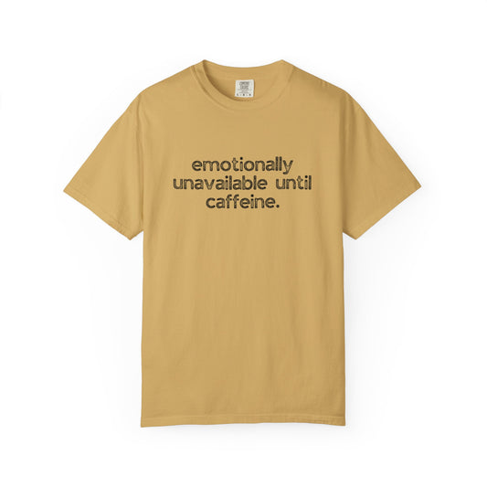 Emotionally Unavailable Until Caffeine :: Funny Caffeine Addict Tee :: Caffeine Lover Gift :: Tired Mom Graphic T-shirt :: Real Life Women's Comfort Tee