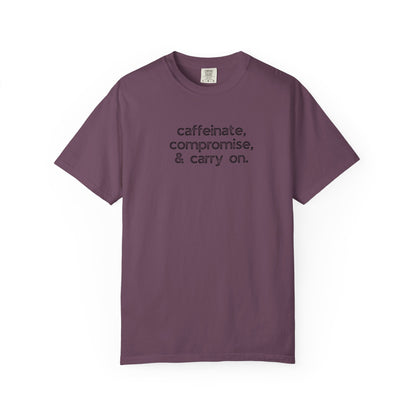 Caffinate, Compromise & Carry On :: Funny Caffeine Addict Tee :: Caffeine Lover Gift :: Tired Mom Graphic T-shirt :: Real Life Women's Comfort Tee