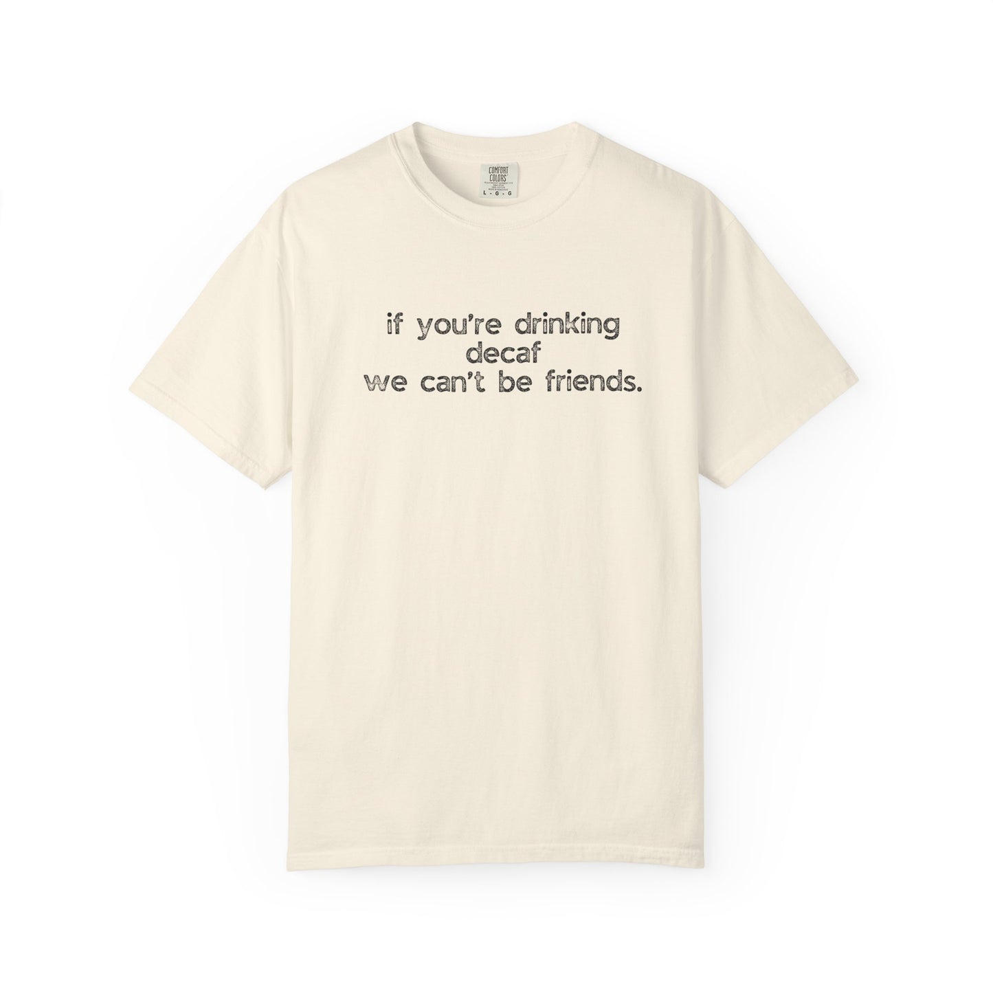 If You're Drinking Decaf We Can't Be Friends :: Funny Caffeine Addict Tee :: Caffeine Lover Gift :: Tired Mom Graphic T-shirt :: Real Life Women's Comfort Tee