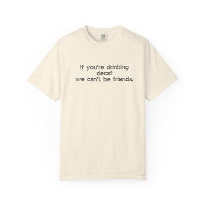 If You're Drinking Decaf We Can't Be Friends :: Funny Caffeine Addict Tee :: Caffeine Lover Gift :: Tired Mom Graphic T-shirt :: Real Life Women's Comfort Tee