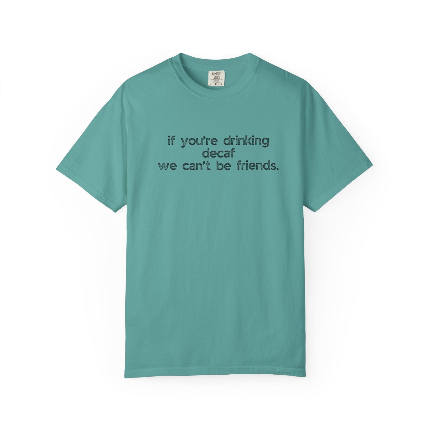 If You're Drinking Decaf We Can't Be Friends :: Funny Caffeine Addict Tee :: Caffeine Lover Gift :: Tired Mom Graphic T-shirt :: Real Life Women's Comfort Tee