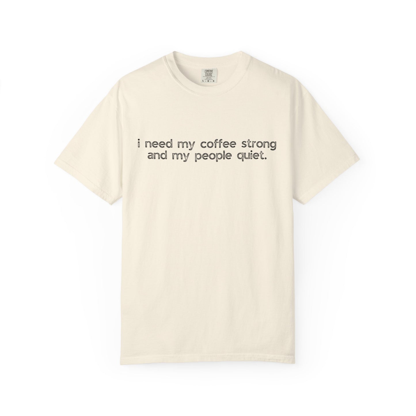 I Need My Coffee Strong and My People Quiet :: Funny Caffeine Addict Tee :: Caffeine Lover Gift :: Tired Mom Graphic T-shirt :: Real Life Women's Comfort Tee