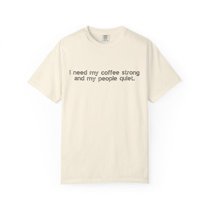 I Need My Coffee Strong and My People Quiet :: Funny Caffeine Addict Tee :: Caffeine Lover Gift :: Tired Mom Graphic T-shirt :: Real Life Women's Comfort Tee
