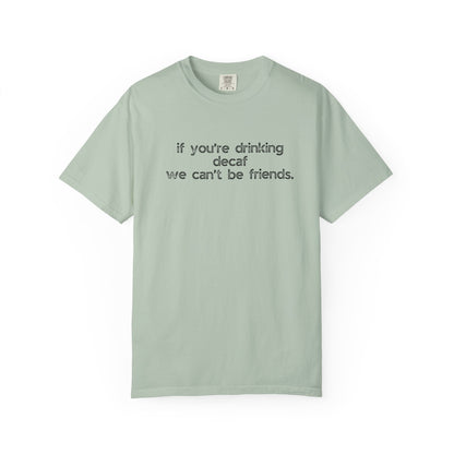If You're Drinking Decaf We Can't Be Friends :: Funny Caffeine Addict Tee :: Caffeine Lover Gift :: Tired Mom Graphic T-shirt :: Real Life Women's Comfort Tee